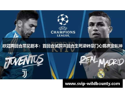 欧冠两回合常见剧本:首回合试探次回合生死逆转豪门心跳夜定乾坤 欧冠两回合常见剧本:首回合试探次回合生死逆转豪门心跳夜定乾坤