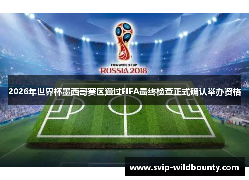 2026年世界杯墨西哥赛区通过FIFA最终检查正式确认举办资格 2026年世界杯墨西哥赛区通过FIFA最终检查正式确认举办资格